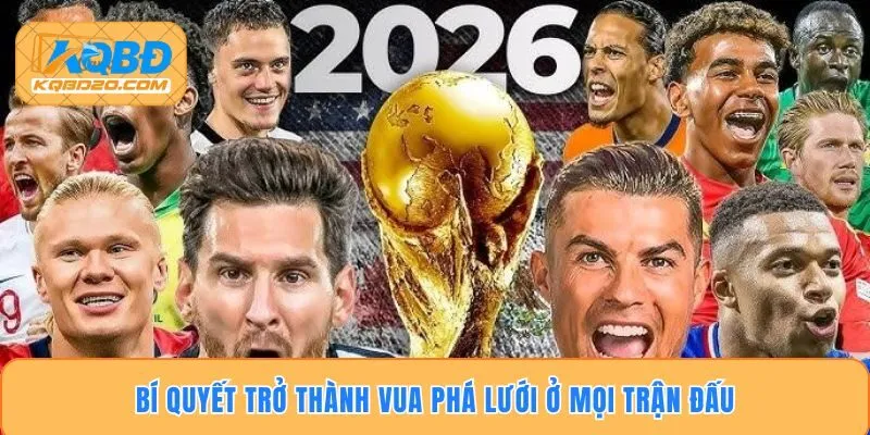 Bí quyết trở thành vua phá lưới ở mọi trận đấu