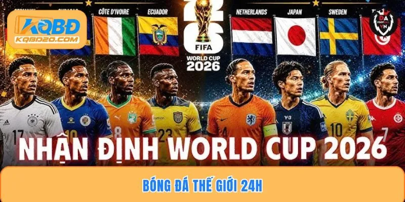 Bóng Đá Thế Giới 24h - Cập Nhật Thông Tin Nhanh Nhất 2026