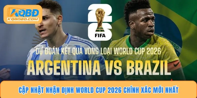 Cập Nhật Nhận Định World Cup 2026 Chuẩn Xác & Mới Nhất