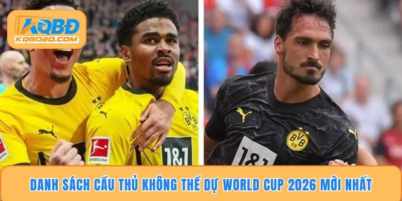 Danh sách cầu thủ không thể dự World Cup 2026 mới nhất
