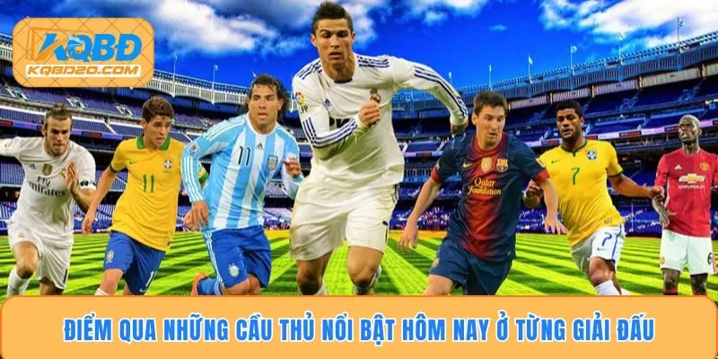 Điểm qua những cầu thủ nổi bật hôm nay ở từng giải đấu