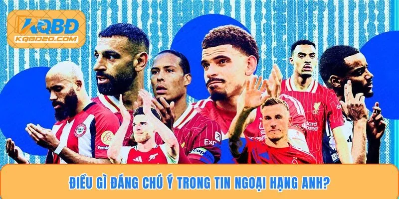 Điều gì đáng chú ý trong tin Ngoại Hạng Anh?