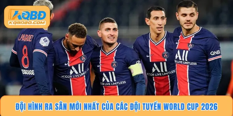 Đội hình ra sân mới nhất của các đội tuyển World Cup 2026