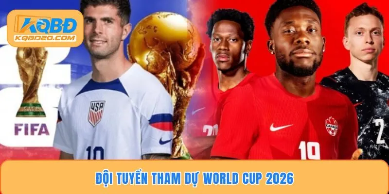 Danh Sách Đội Tuyển Tham Dự World Cup 2026 Mới Nhất