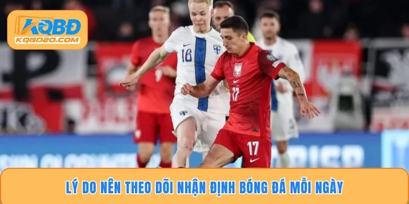Lý do nên theo dõi nhận định bóng đá mỗi ngày