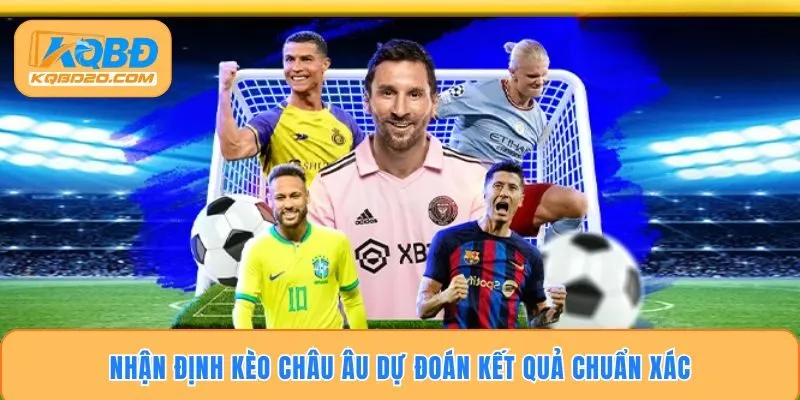 Nhận Định Kèo Châu Âu – Dự Đoán Kết Quả Chuẩn Xác