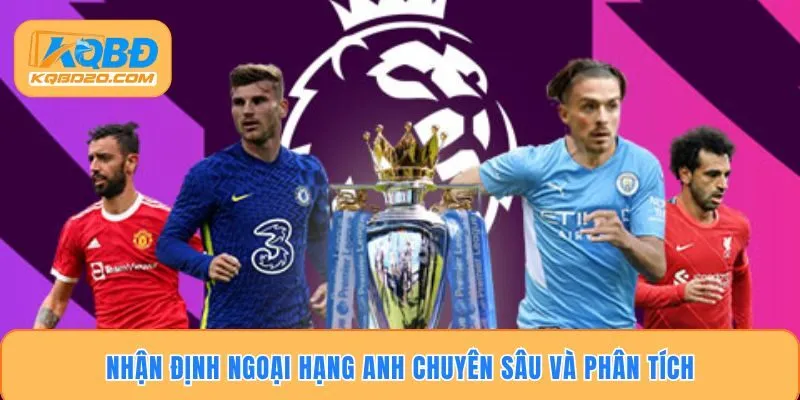 Nhận Định Ngoại Hạng Anh Chuyên Sâu, Phân Tích Hiệu Quả