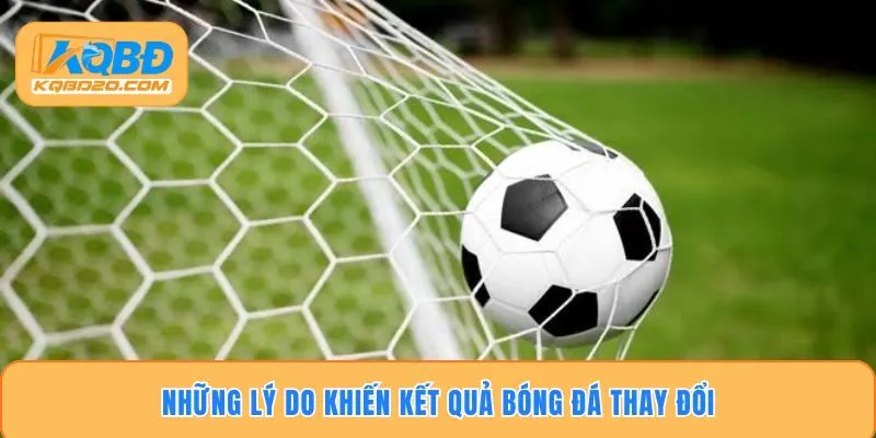 Những lý do khiến kết quả bóng đá thay đổi