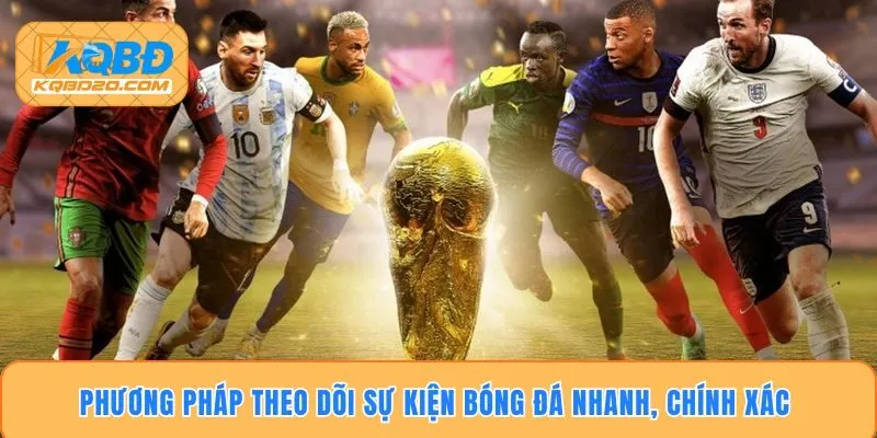 Phương pháp theo dõi sự kiện bóng đá nhanh, chính xác