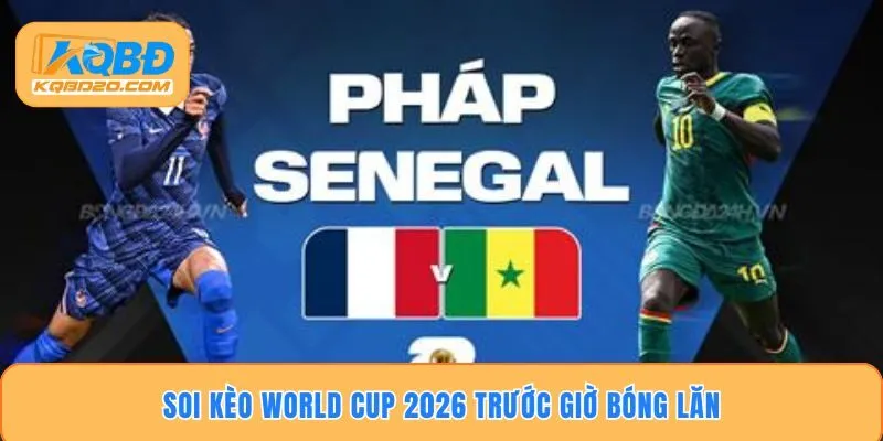 Soi kèo World Cup 2026 trước giờ bóng lăn