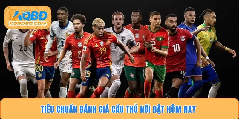 Tiêu chuẩn đánh giá cầu thủ nổi bật hôm nay 