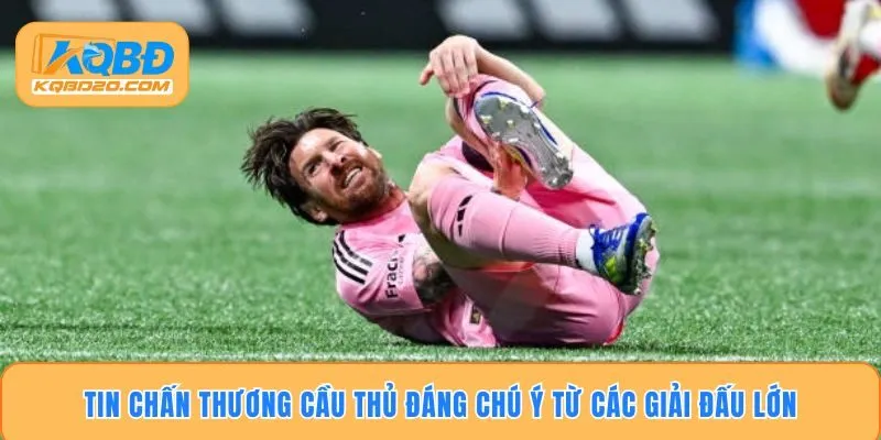Tin chấn thương cầu thủ đáng chú ý từ các giải đấu lớn