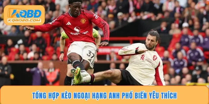 Tổng hợp kèo ngoại hạng anh phổ biến yêu thích