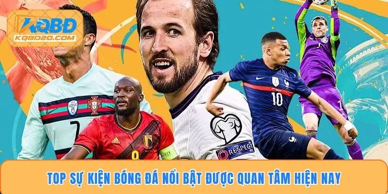 Top sự kiện bóng đá nổi bật được quan tâm hiện nay
