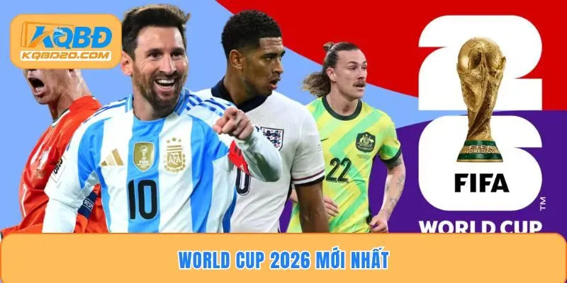 World Cup 2026 Mới Nhất - Tìm Hiểu Thể Thức Thi Đấu
